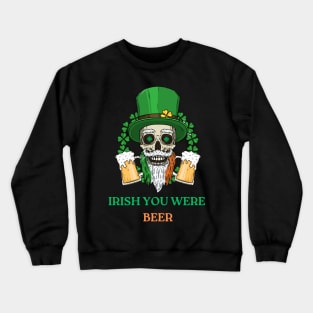 St Patricks Day Funny Irish You Were Beer Crewneck Sweatshirt